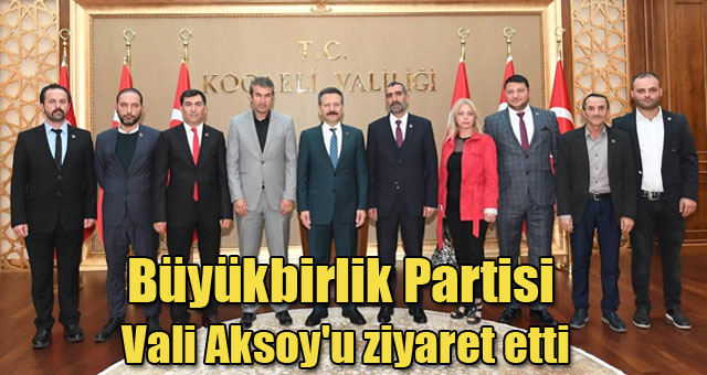 Büyük Birlik Partisi Vali Aksoy'u ziyaret etti