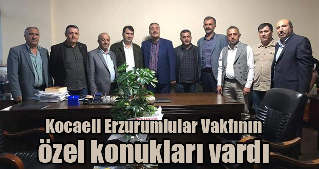 Kocaeli Erzurumlular Vakfının özel konukları vardı 