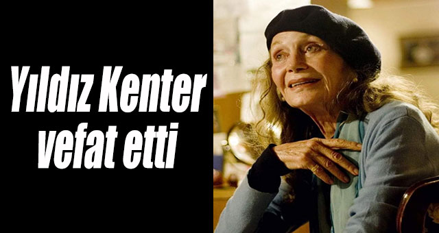 Yıldız Kenter vefat etti