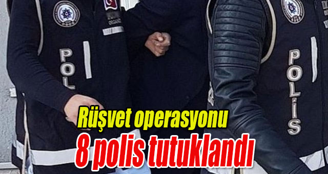 8 polis tutuklandı