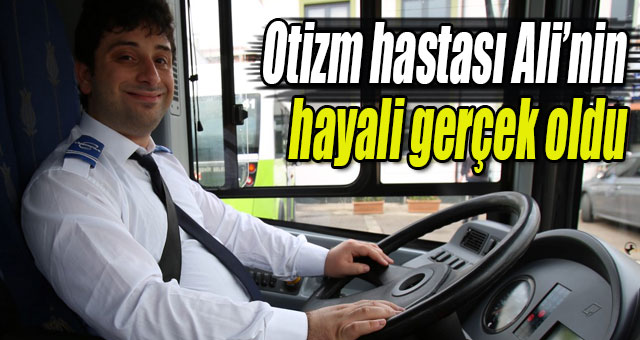 Otizm hastası Ali’nin hayali gerçek oldu