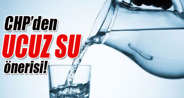 CHP’den ‘ucuz su’ önerisi!