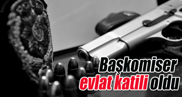 Başkomiser evlat katili oldu