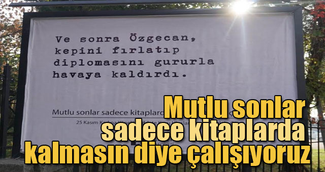 Mutlu sonlar sadece kitaplarda kalmasın diye çalışıyoruz