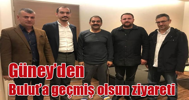 Güney’den Bulut’a geçmiş olsun ziyareti