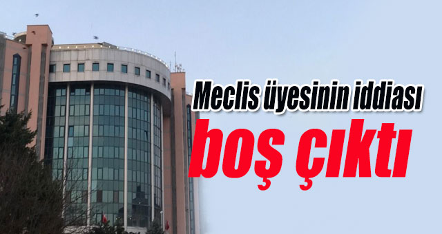 Meclis üyesinin iddiası boş çıktı