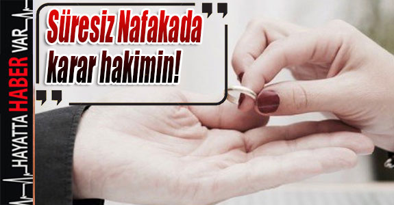 Süresiz Nafakada karar hakimin!