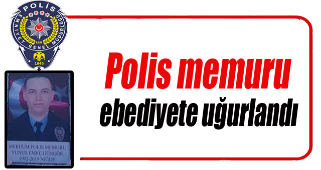 Polis memuru ebediyete uğurlandı