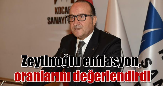 Zeytinoğlu, enflasyon oranlarını değerlendirdi