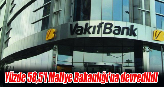 Vakıflar Bankası'nın yüzde 58,5'i Maliye Bakanlığı'na devredildi