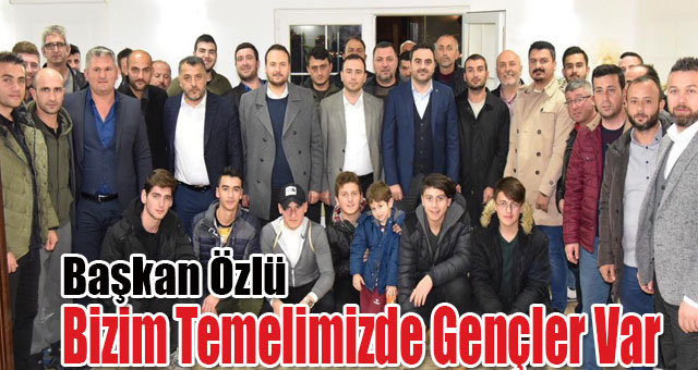 Başkan Özlü: Bizim Temelimizde Gençler Var