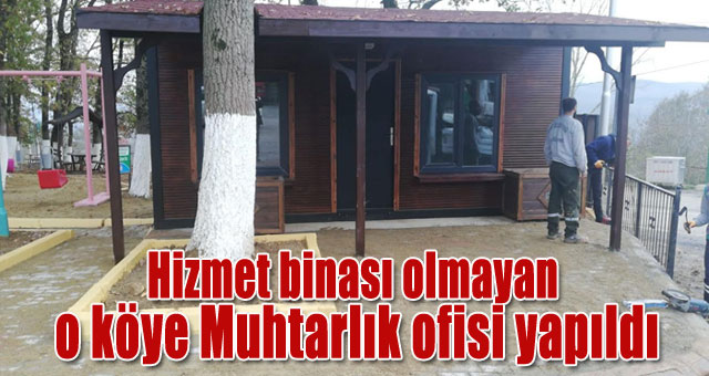 Hizmet binası olmayan o köye muhtarlık ofisi yapıldı