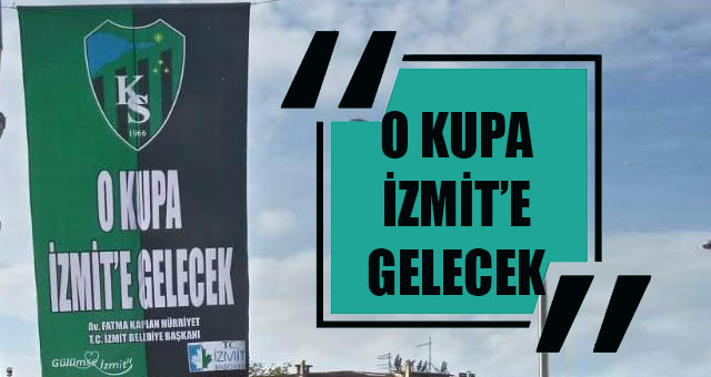 'O KUPA İZMİT’E GELECEK'