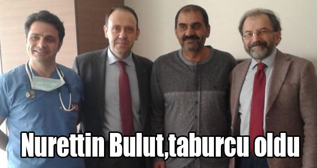 Nurettin Bulut,taburcu oldu