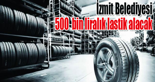 İzmit Belediyesi 500  bin liralık lastik alacak