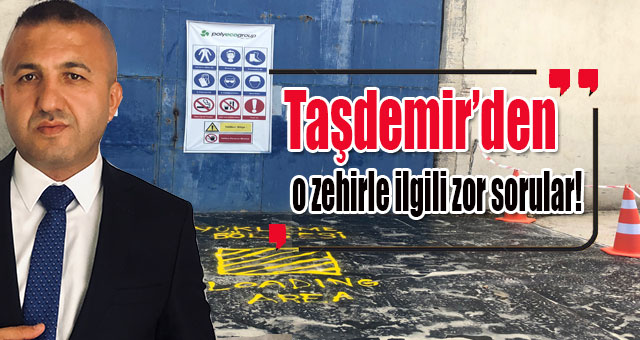 Taşdemir’den o zehirle ilgili zor sorular!