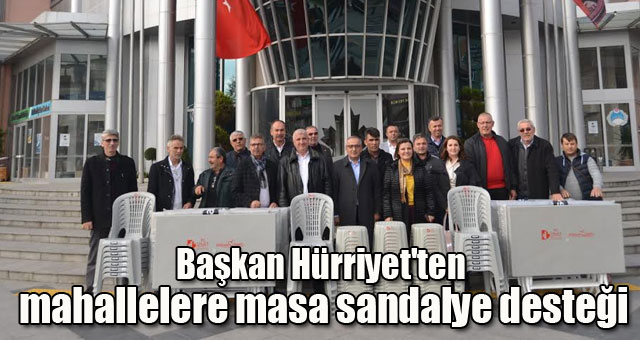 Başkan Hürriyet'ten mahallelere masa sandalye desteği
