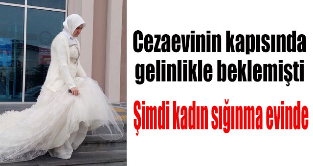 Cezaevinin kapısında gelinlikle beklemişti