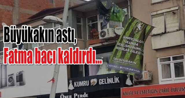 Büyükakın astı, Fatma bacı kaldırdı...