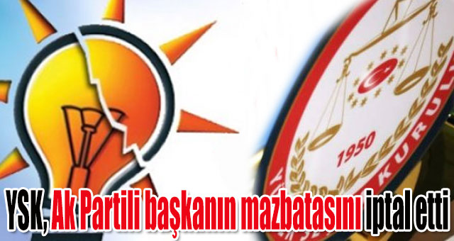 YSK, Ak Partili başkanın mazbatasını iptal etti
