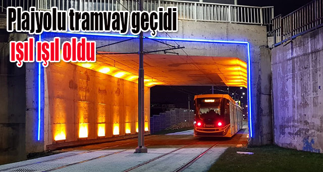 Plajyolu tramvay geçidi ışıl ışıl oldu