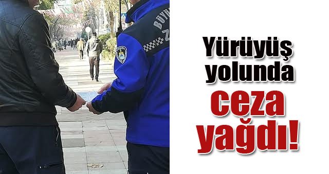Yürüyüş yolunda ceza yağdı!