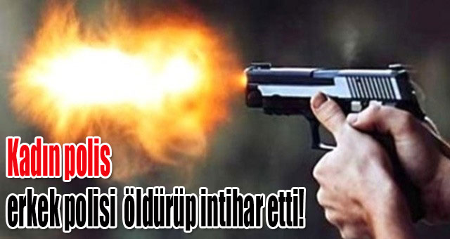 Kadın polis, erkek polisi  öldürüp intihar etti!