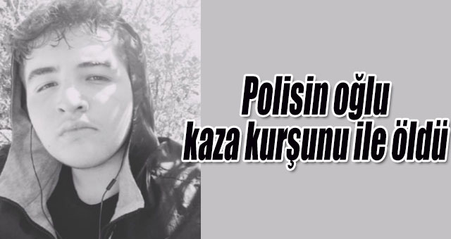 Polisin oğlu kaza kurşunu ile öldü