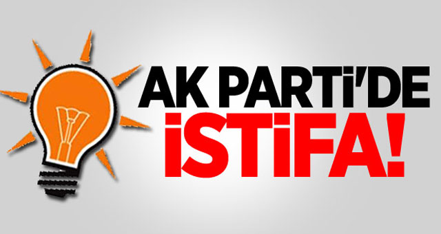 AKP'Lİ MECLİS ÜYESİ İSTİFA ETTİ