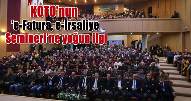 KOTO’nun ‘e-Fatura, e-İrsaliye Semineri’ne yoğun ilgi