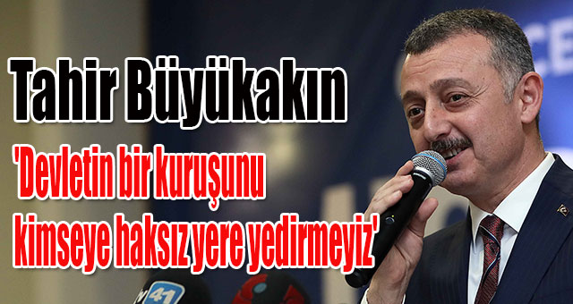 'Devletin bir kuruşunu kimseye haksız yere yedirmeyiz'