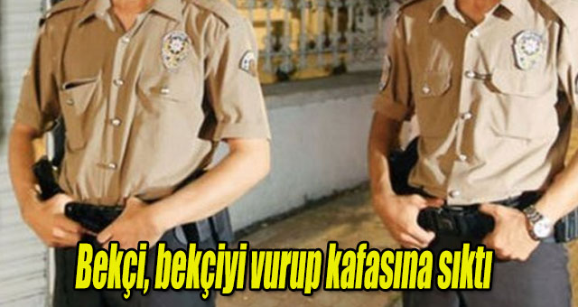 Bekçilerin tartışmasında kan döküldü