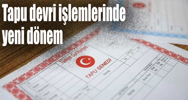 Tapu devri işlemlerinde yeni dönem
