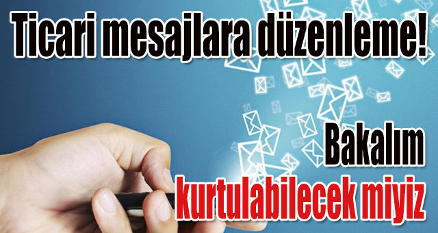 Ticari mesajlara düzenleme! 