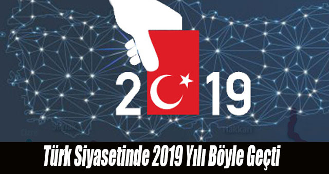 Türk Siyasetinde 2019 Yılı Böyle Geçti