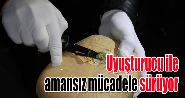 UYUŞTURUCU İLE AMANSIZ MÜCADELE SÜRÜYOR