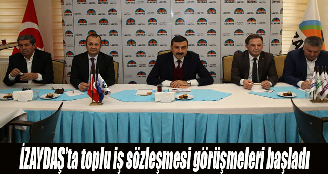 İZAYDAŞ’ta toplu iş sözleşmesi görüşmeleri başladı