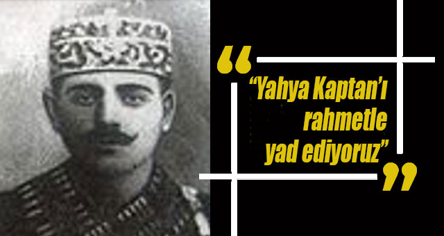 “Yahya Kaptan’ı minnetle, şükranla ve rahmetle yad ediyoruz”