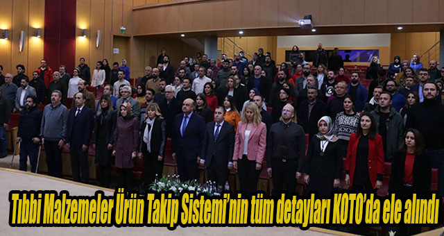 Tıbbi Malzemeler Ürün Takip Sistemi’nin tüm detayları KOTO’da ele alındı