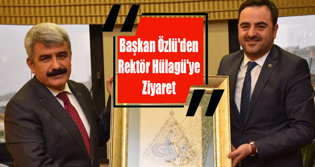 Başkan Özlü'den Rektör Hülagü'ye Ziyaret