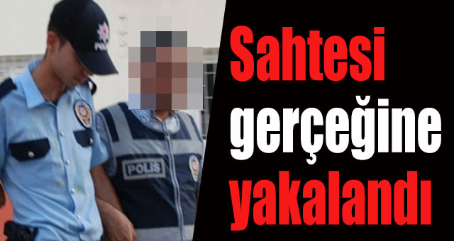 Sahtesi gerçeğine yakalandı