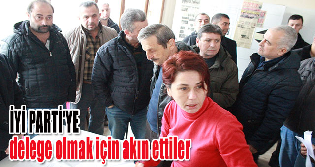 İYİ PARTİ'YE 'delege' için akın ettiler