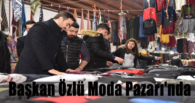 Başkan Özlü Moda Pazarı'nda