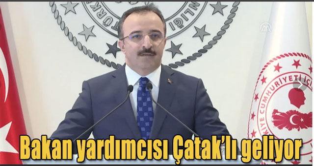 Bakan yardımcısı Çataklı geliyor
