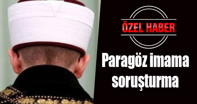Paragöz imama soruşturma