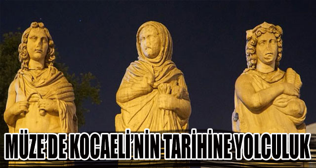 MÜZE’DE KOCAELİ’NİN TARİHİNE YOLCULUK 