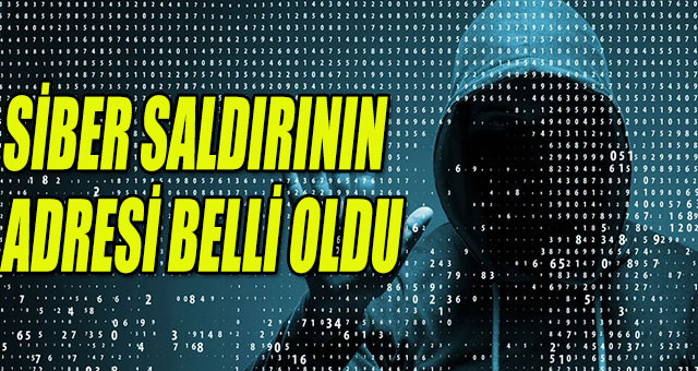 Siber saldırının adresi belli oldu