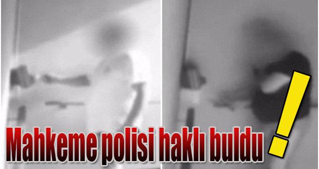 Mahkeme polisi haklı buldu!