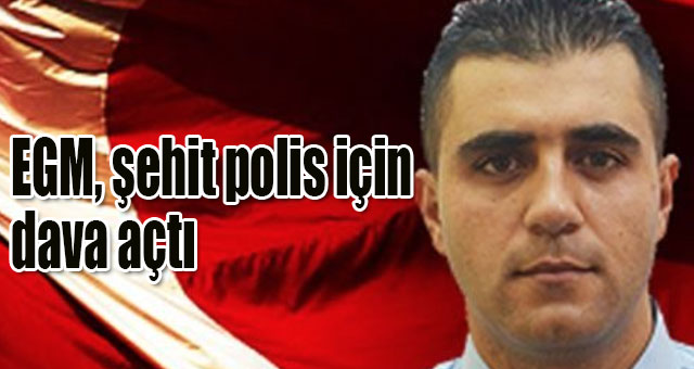 EGM, şehit polis için dava açtı