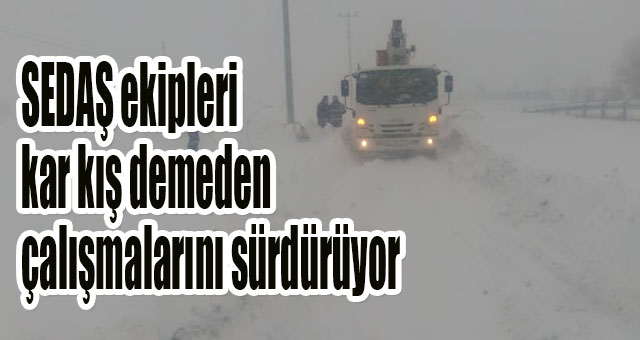 SEDAŞ ekipleri kar kış demeden çalışmalarını sürdürüyor